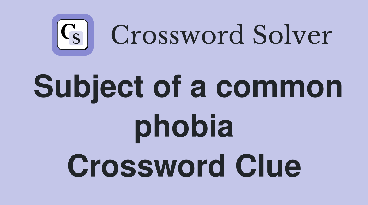 Subject of a common phobia Crossword Clue Answers Crossword Solver